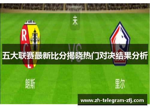 五大联赛最新比分揭晓热门对决结果分析