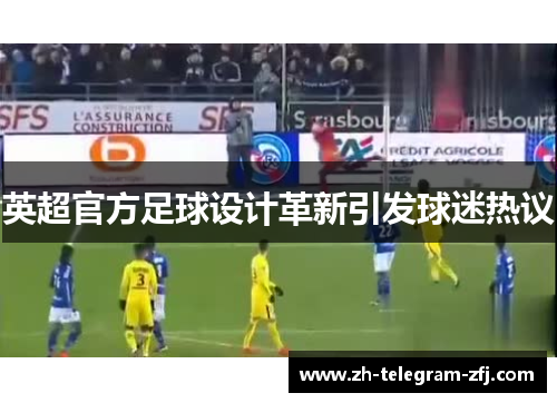 英超官方足球设计革新引发球迷热议